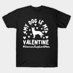 My Dog Is My Valentine German Shepherd Mom T-Shirt